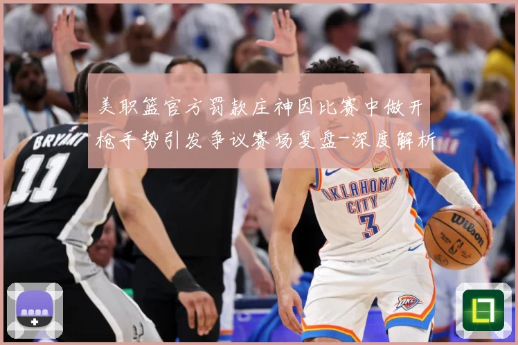 美职篮官方罚款庄神因比赛中做开枪手势引发争议赛场复盘-深度解析