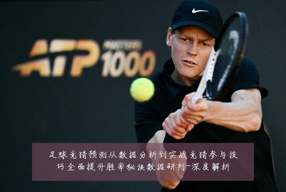 足球竞猜预测从数据分析到实战竞猜参与技巧全面提升胜率秘诀数据研判-深度解析